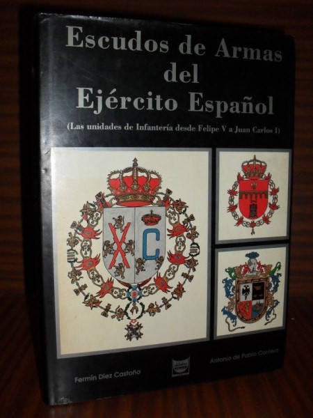ESCUDOS DE ARMAS DEL EJÉRCITO ESPAÑOL (Las Unidades de Infantería desde Felipe V a Juan Carlos I)